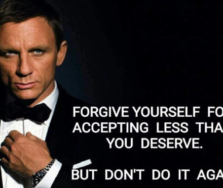 FORGIVE YOURSELF FOR ACCEPTING LESS THEN YOU DESERVE BUT DON’T DO IT AGAIN